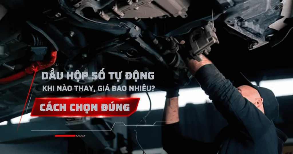 Dầu hộp số tự động: Khi nào thay, giá bao nhiêu & cách chọn đúng 2026.