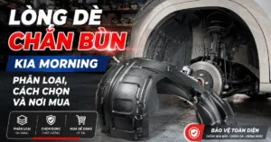 Lòng dè chắn bùn kia morning: Phân loại, cách chọn và nơi mua phù hợp