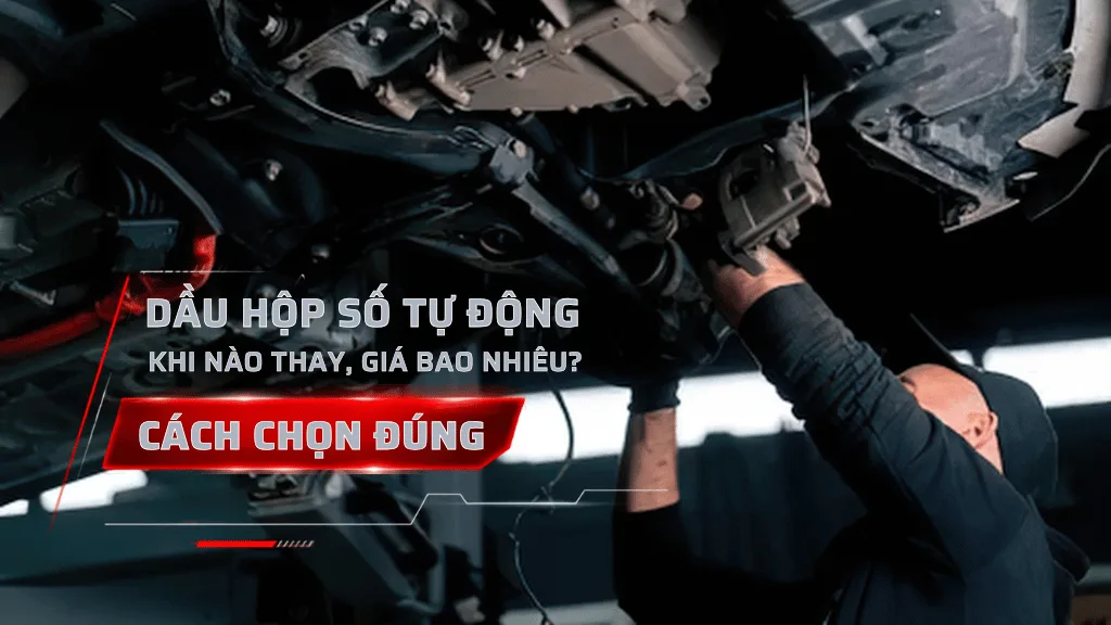 Dầu hộp số tự động: Khi nào thay, giá bao nhiêu & cách chọn đúng 2026.