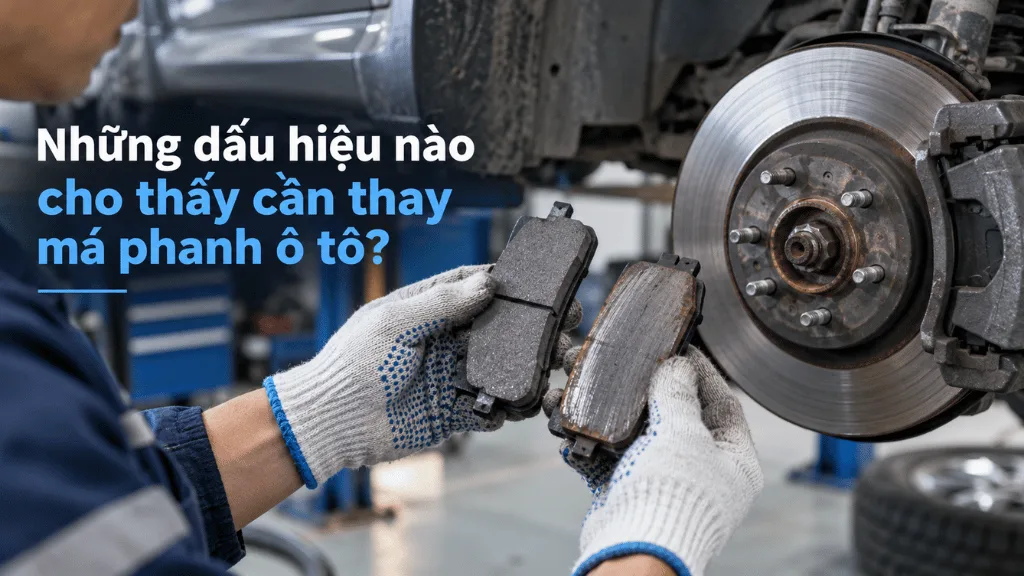 Những dấu hiệu nào cho thấy cần thay má phanh cho xe ô tô?