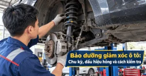 Bảo dưỡng giảm xóc ô tô: Chu kỳ, dấu hiệu hỏng và cách kiểm tra