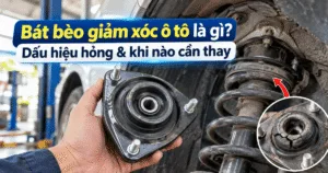 Bát bèo giảm xóc ô tô là gì? Dấu hiệu hỏng & khi nào cần thay